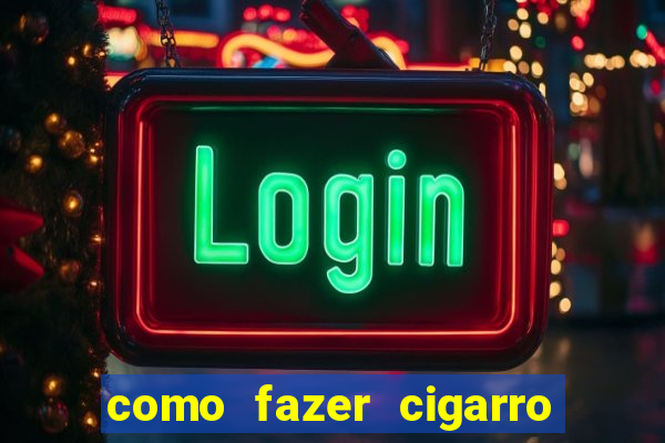 como fazer cigarro caseiro de papel